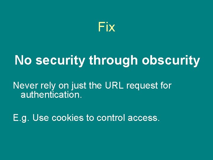 Fix No security through obscurity Never rely on just the URL request for authentication.