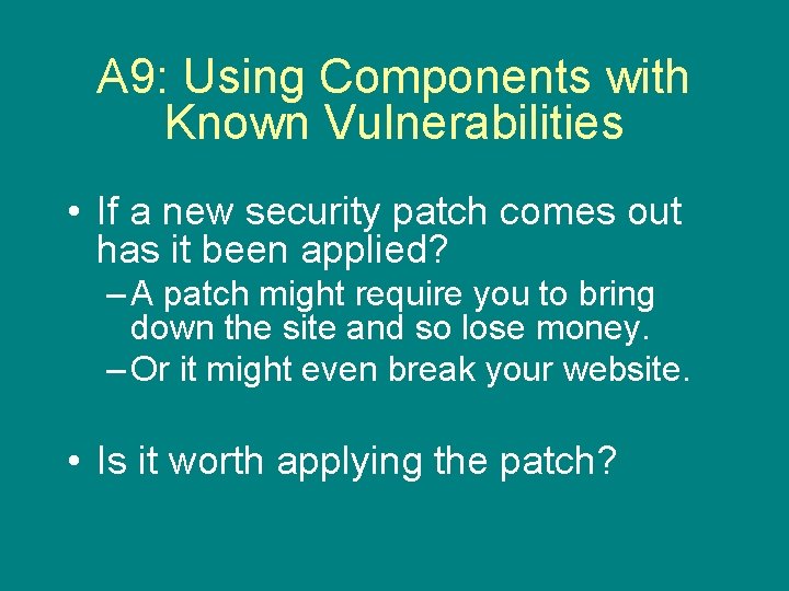 A 9: Using Components with Known Vulnerabilities • If a new security patch comes