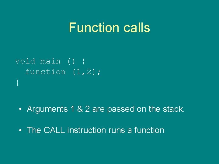 Function calls void main () { function (1, 2); } • Arguments 1 &