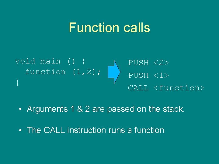 Function calls void main () { function (1, 2); } PUSH <2> PUSH <1>