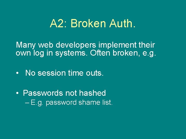 A 2: Broken Auth. Many web developers implement their own log in systems. Often