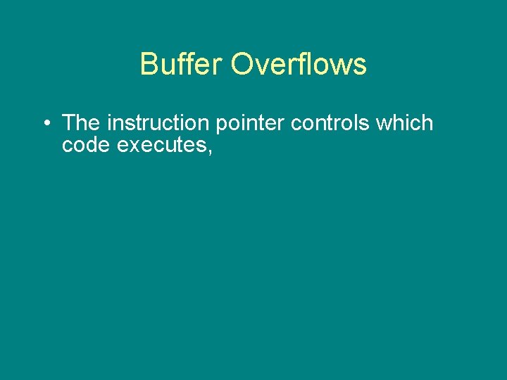 Buffer Overflows • The instruction pointer controls which code executes, 