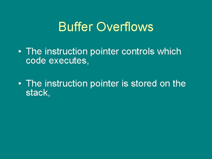 Buffer Overflows • The instruction pointer controls which code executes, • The instruction pointer