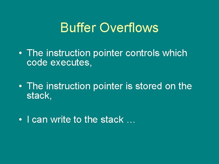 Buffer Overflows • The instruction pointer controls which code executes, • The instruction pointer