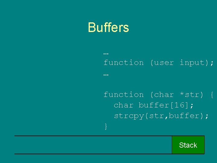 Buffers … function (user input); … function (char *str) { char buffer[16]; strcpy(str, buffer);