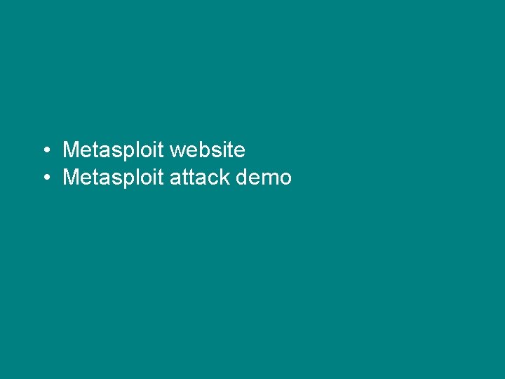  • Metasploit website • Metasploit attack demo 