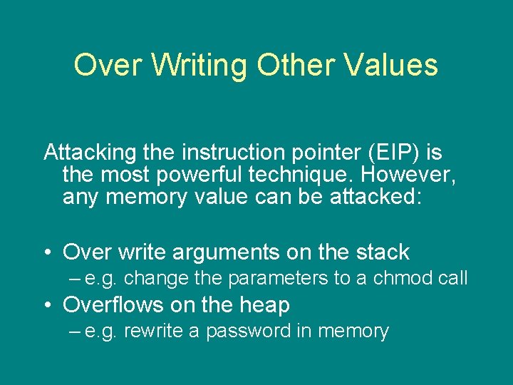 Over Writing Other Values Attacking the instruction pointer (EIP) is the most powerful technique.