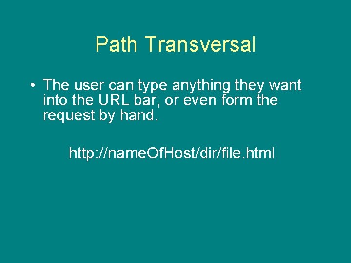 Path Transversal • The user can type anything they want into the URL bar,