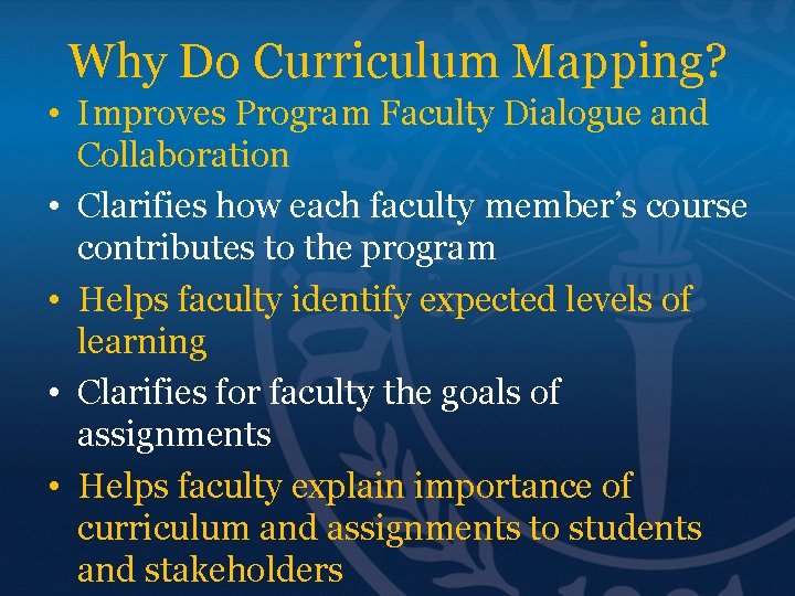 Why Do Curriculum Mapping? • Improves Program Faculty Dialogue and Collaboration • Clarifies how