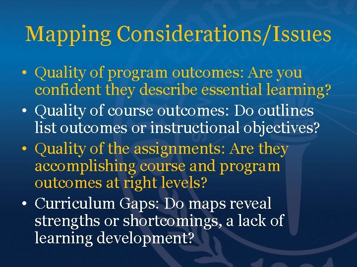 Mapping Considerations/Issues • Quality of program outcomes: Are you confident they describe essential learning?