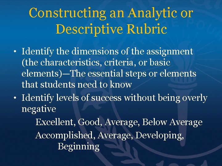 Constructing an Analytic or Descriptive Rubric • Identify the dimensions of the assignment (the