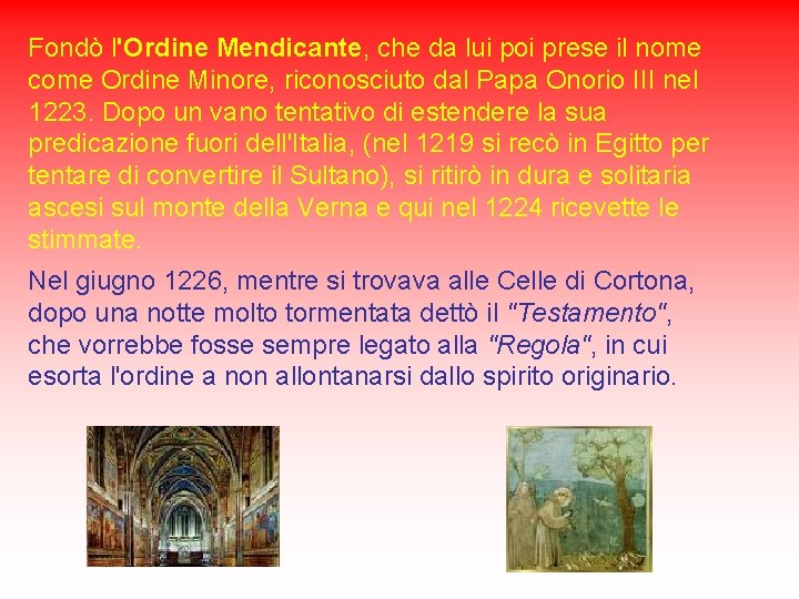 Fondò l'Ordine Mendicante, che da lui poi prese il nome come Ordine Minore, riconosciuto Fondò l'Ordine Mendicante, che da lui poi prese il nome come Ordine Minore, riconosciuto