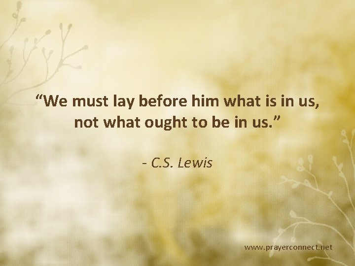 “We must lay before him what is in us, not what ought to be