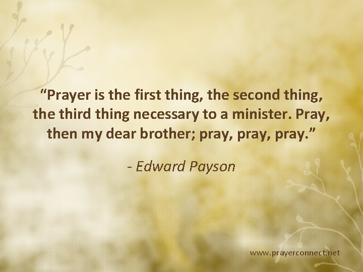“Prayer is the first thing, the second thing, the third thing necessary to a