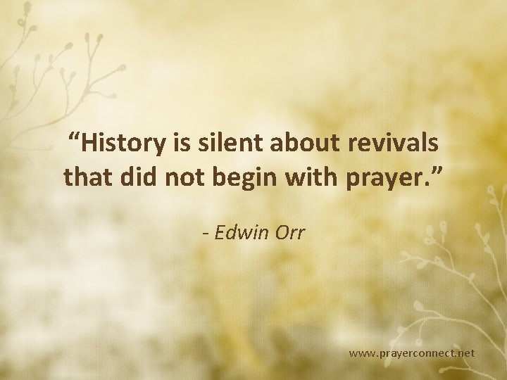 “History is silent about revivals that did not begin with prayer. ” - Edwin