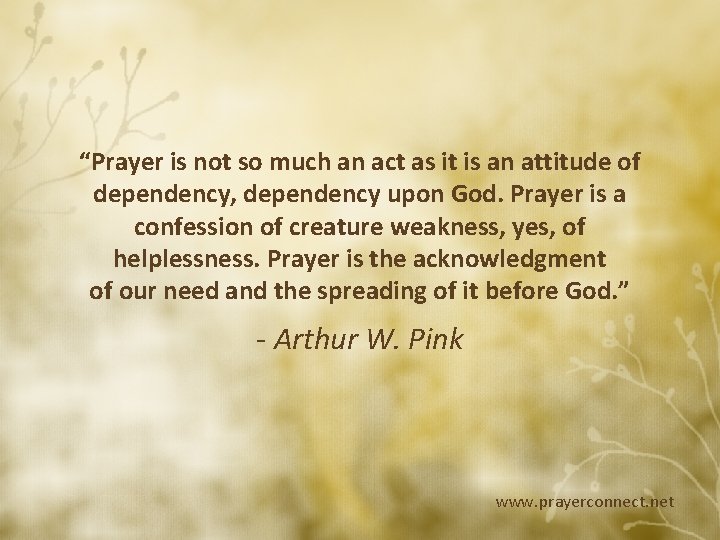 “Prayer is not so much an act as it is an attitude of dependency,
