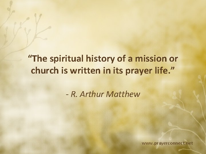 “The spiritual history of a mission or church is written in its prayer life.