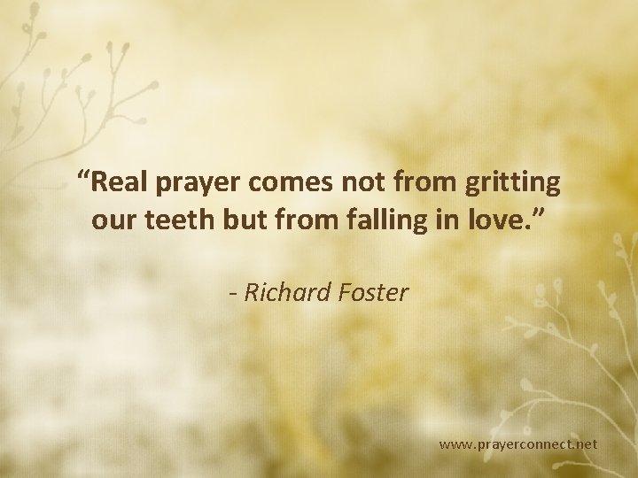 “Real prayer comes not from gritting our teeth but from falling in love. ”