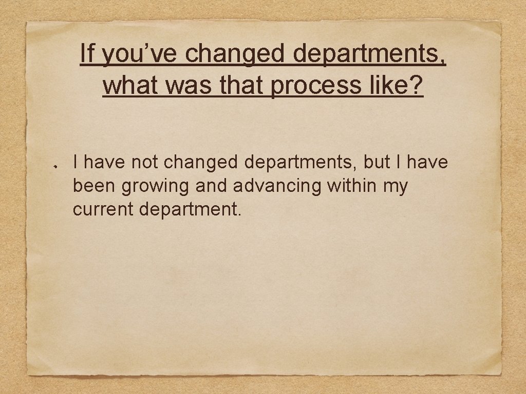 If you’ve changed departments, what was that process like? I have not changed departments,