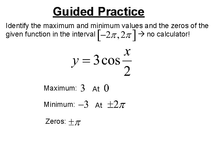 Guided Practice Identify the maximum and minimum values and the zeros of the given