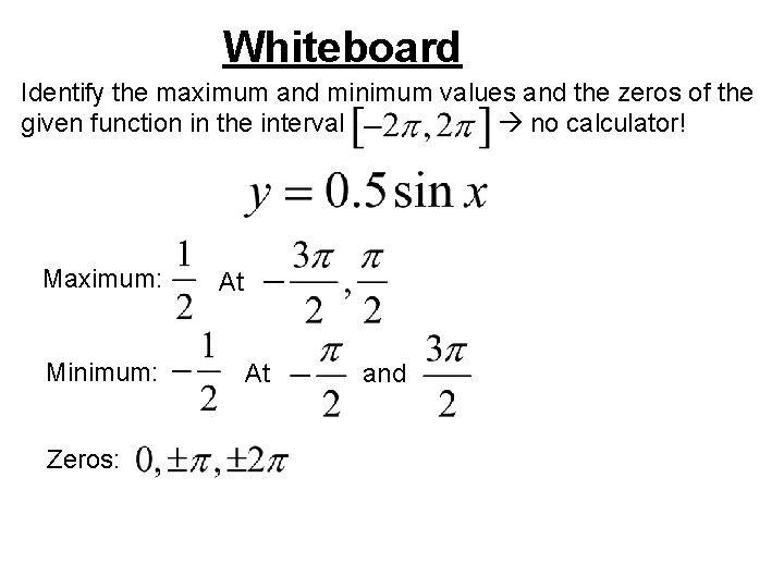 Whiteboard Identify the maximum and minimum values and the zeros of the given function