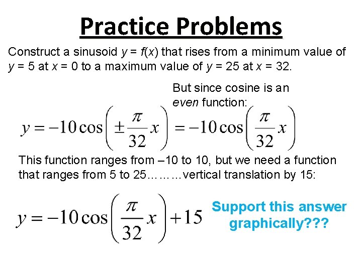 Practice Problems Construct a sinusoid y = f(x) that rises from a minimum value