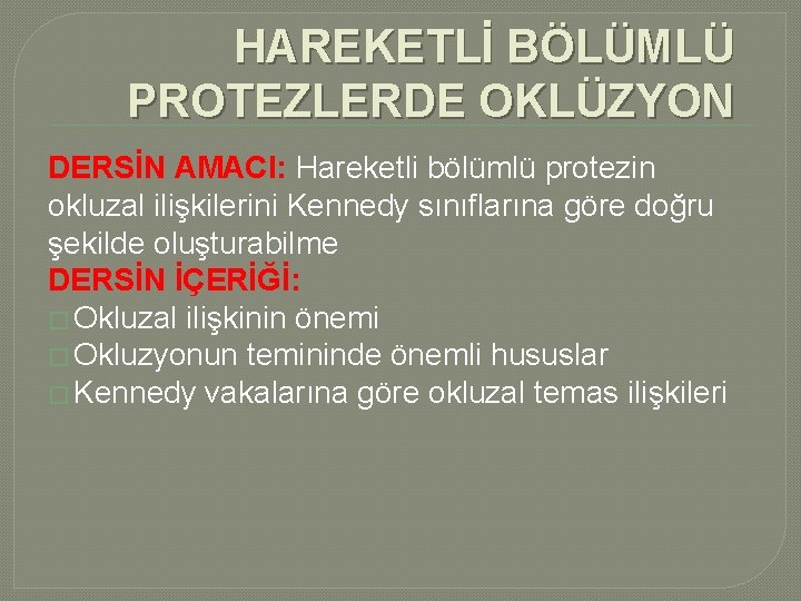 HAREKETLİ BÖLÜMLÜ PROTEZLERDE OKLÜZYON DERSİN AMACI: Hareketli bölümlü protezin okluzal ilişkilerini Kennedy sınıflarına göre