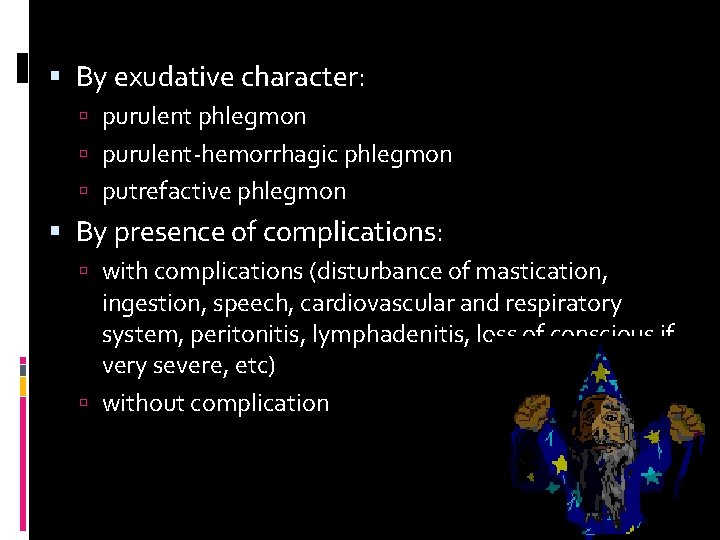  By exudative character: purulent phlegmon purulent-hemorrhagic phlegmon putrefactive phlegmon By presence of complications: