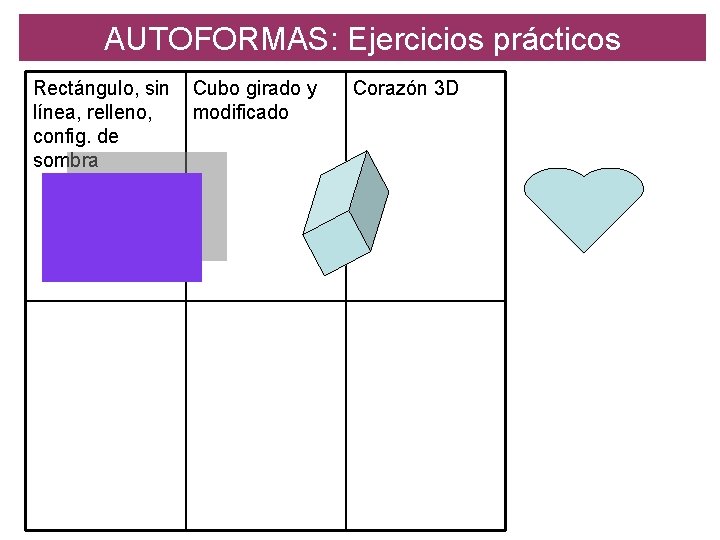 AUTOFORMAS: Ejercicios prácticos Rectángulo, sin línea, relleno, config. de sombra Cubo girado y modificado