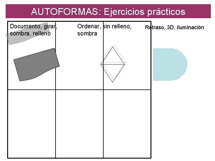 AUTOFORMAS: Ejercicios prácticos Documento, girar, sombra, relleno Ordenar, sin relleno, sombra Retraso, 3 D,