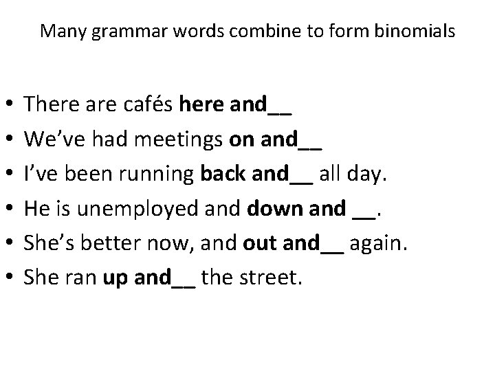 Many grammar words combine to form binomials • • • There are cafés here