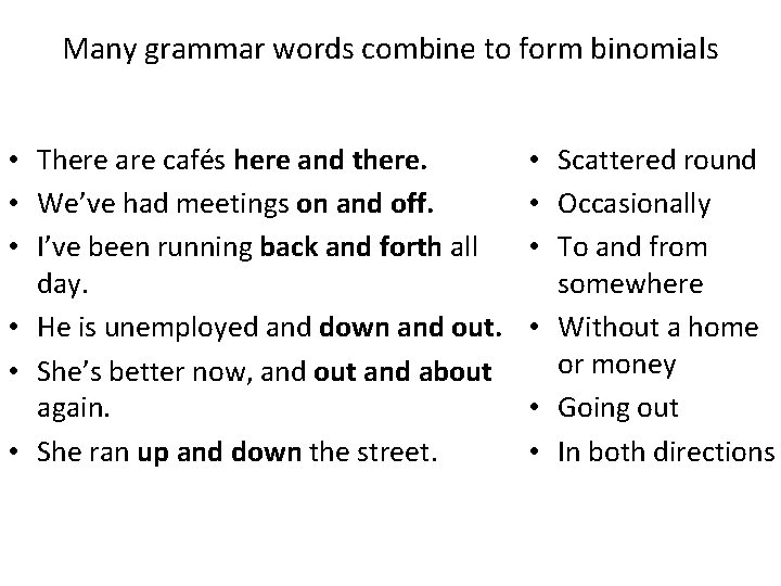 Many grammar words combine to form binomials • There are cafés here and there.