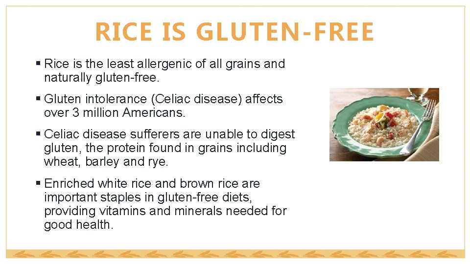 RICE IS GLUTEN-FREE § Rice is the least allergenic of all grains and naturally