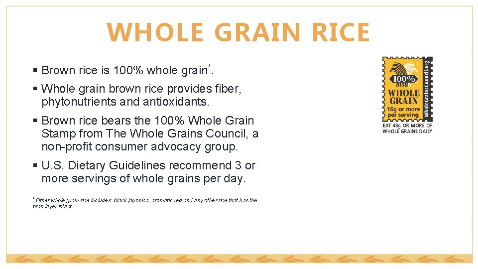 WHOLE GRAIN RICE § Brown rice is 100% whole grain*. § Whole grain brown