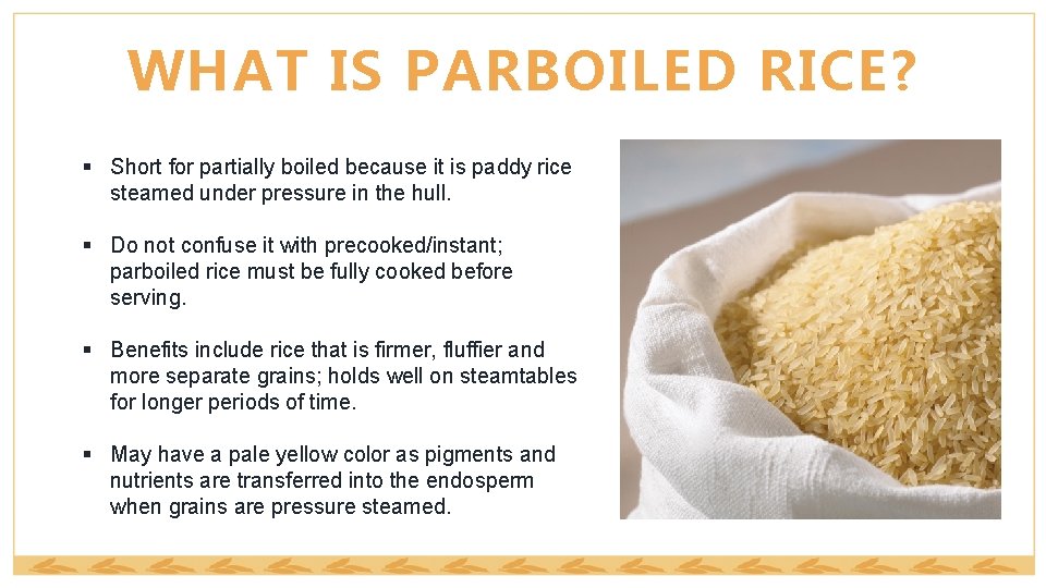 WHAT IS PARBOILED RICE? § Short for partially boiled because it is paddy rice