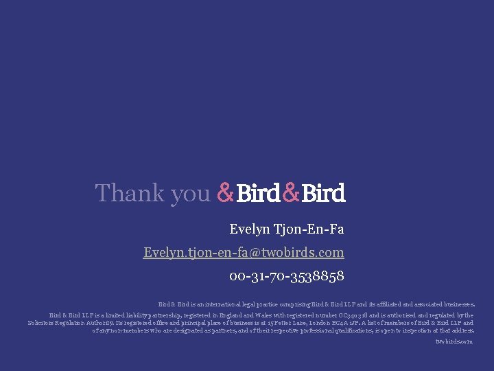 Thank you Evelyn Tjon-En-Fa Evelyn. tjon-en-fa@twobirds. com 00 -31 -70 -3538858 Bird & Bird