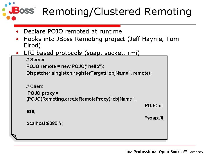 Remoting/Clustered Remoting • Declare POJO remoted at runtime • Hooks into JBoss Remoting project
