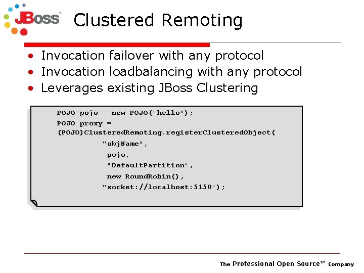 Clustered Remoting • Invocation failover with any protocol • Invocation loadbalancing with any protocol