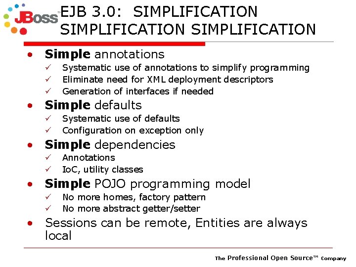 EJB 3. 0: SIMPLIFICATION • Simple annotations ü ü ü Systematic use of annotations