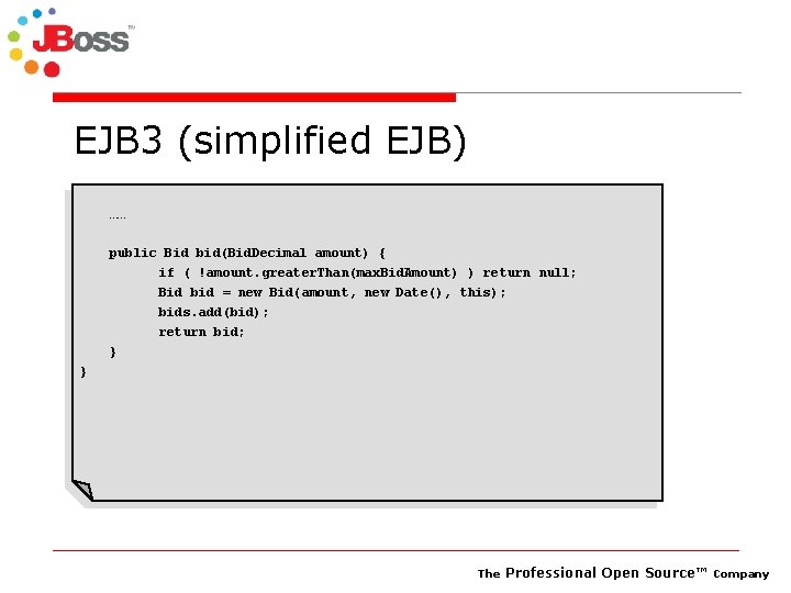 EJB 3 (simplified EJB) …… public Bid bid(Bid. Decimal amount) { if ( !amount.