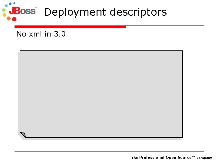 Deployment descriptors No xml in 3. 0 The Professional Open Source™ Company 