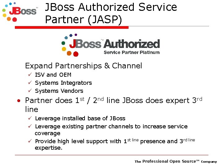 JBoss Authorized Service Partner (JASP) Expand Partnerships & Channel ü ISV and OEM ü