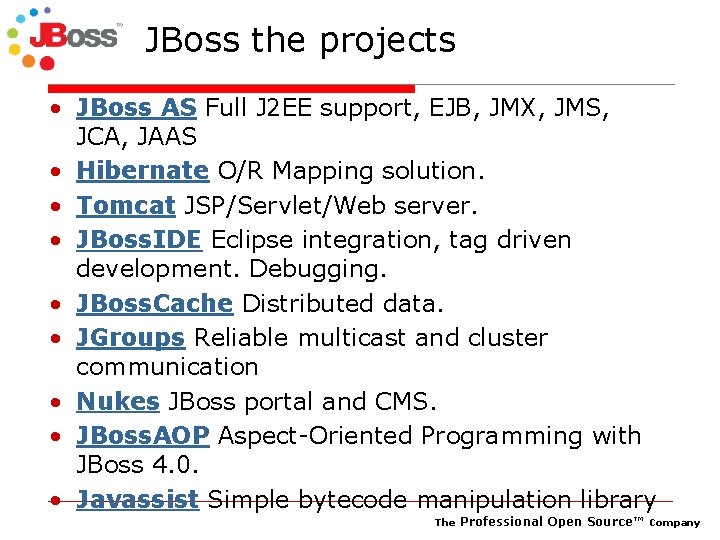 JBoss the projects • JBoss AS Full J 2 EE support, EJB, JMX, JMS,