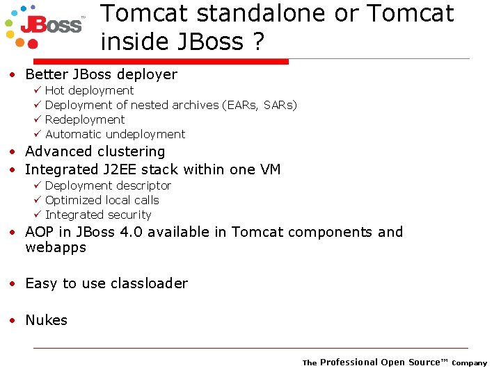 Tomcat standalone or Tomcat inside JBoss ? • Better JBoss deployer ü ü Hot