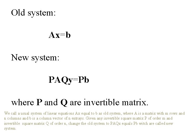 Old system: Ax=b New system: PAQy=Pb where P and Q are invertible matrix. We