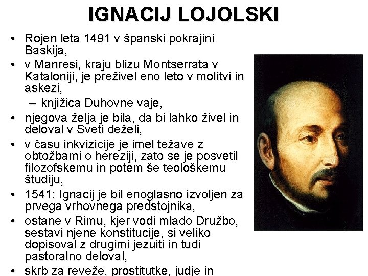 IGNACIJ LOJOLSKI • Rojen leta 1491 v španski pokrajini Baskija, • v Manresi, kraju