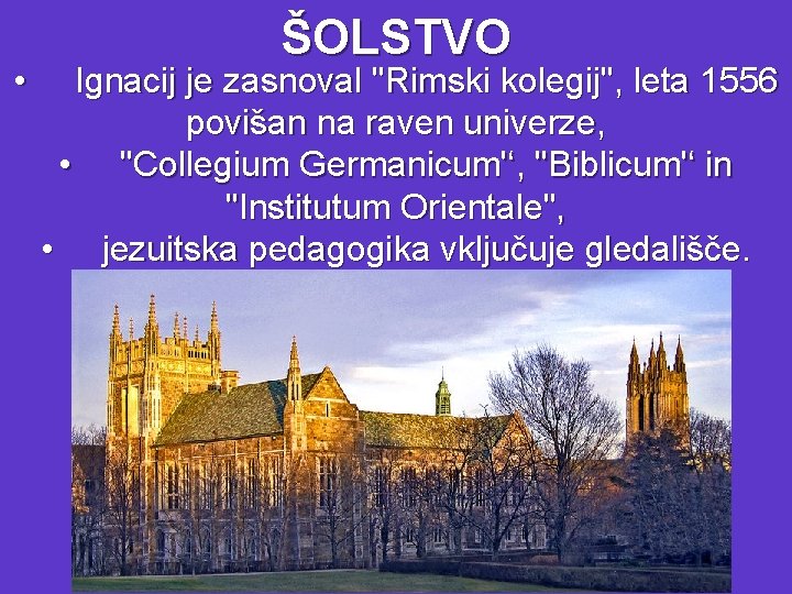  • ŠOLSTVO Ignacij je zasnoval ''Rimski kolegij'', leta 1556 povišan na raven univerze,