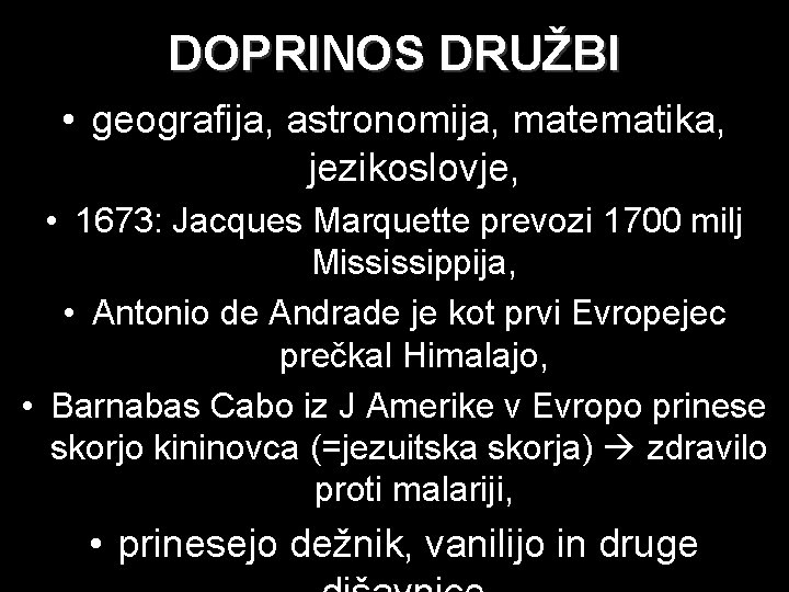 DOPRINOS DRUŽBI • geografija, astronomija, matematika, jezikoslovje, • 1673: Jacques Marquette prevozi 1700 milj