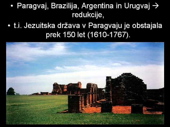  • Paragvaj, Brazilija, Argentina in Urugvaj redukcije, • t. i. Jezuitska država v