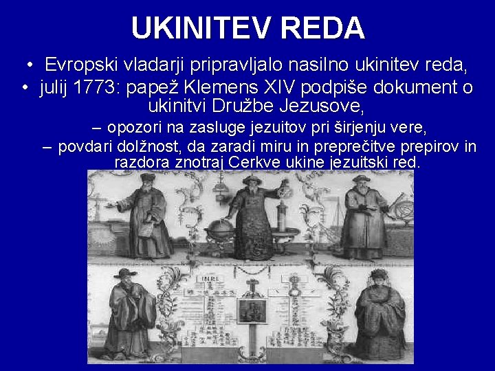 UKINITEV REDA • Evropski vladarji pripravljalo nasilno ukinitev reda, • julij 1773: papež Klemens